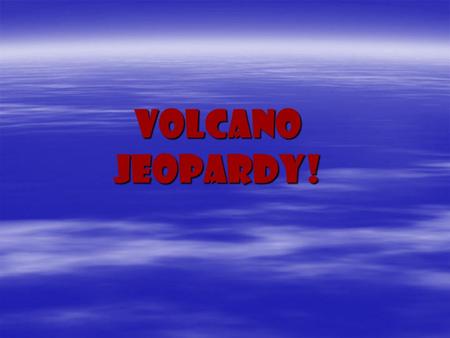 Volcano Jeopardy!. Volcano Jeopardy! VolcanoTectonics Volcanic Activity Volcanic Lanforms VolcanicActivity Plate Tectonics 10 20 30 40 50.