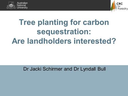 Tree planting for carbon sequestration: Are landholders interested? Dr Jacki Schirmer and Dr Lyndall Bull.