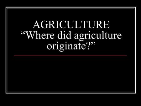 AGRICULTURE “Where did agriculture originate?”. AGRICULTURE: Case study Read case study on page 328. Compare and contrast the life of a farmer in Pakistan.