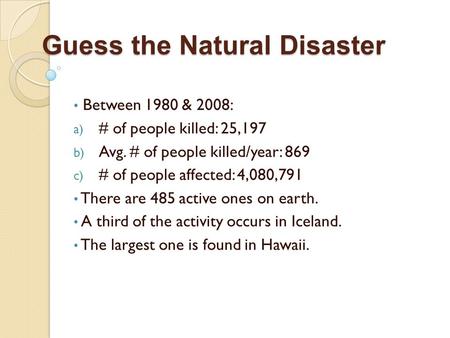 Guess the Natural Disaster Between 1980 & 2008: a) # of people killed: 25,197 b) Avg. # of people killed/year: 869 c) # of people affected: 4,080,791 There.
