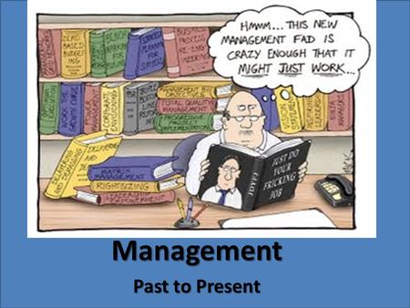 Management Past to Present. CLASSICAL MANAGEMENT APPROACHES Scientific ManagementAdministrative PrinciplesBureaucratic Organizations Frederick Taylor.