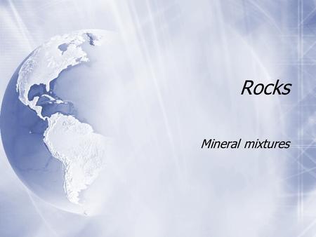 Rocks Mineral mixtures.