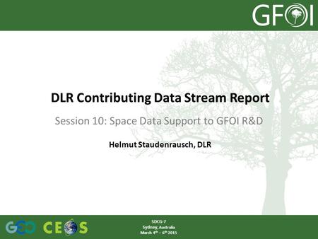 Session 10: Space Data Support to GFOI R&D DLR Contributing Data Stream Report SDCG-7 Sydney, Australia March 4 th – 6 th 2015 Helmut Staudenrausch, DLR.