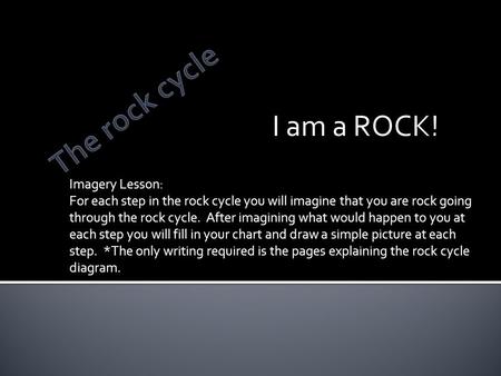 The rock cycle I am a ROCK! Imagery Lesson: