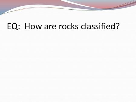 EQ: How are rocks classified?. Vocabulary igneous rock These rocks are formed when hot liquid cools and solidifies.