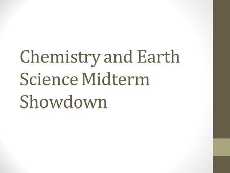 Chemistry and Earth Science Midterm Showdown. Regular round: write your answer on your board, hide your answer, reveal your answer when told. Each right.