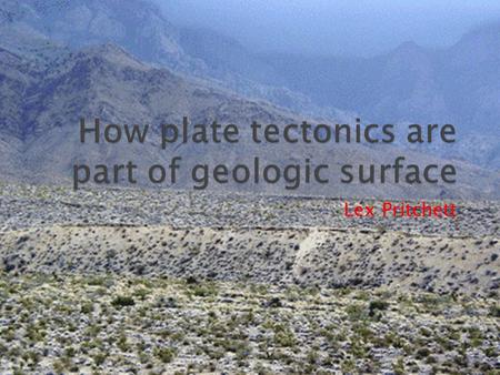 Lex Pritchett.  Plate tectonics are defined as the process and dynamics of tectonic plate movement  In the 1960s the theory of plate tectonics determined.