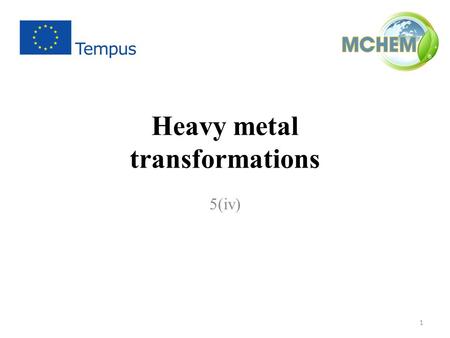 Heavy metal transformations 5(iv) 1. Aims (i) To provide an overview of heavy metals’ transformations and their thermodynamic and kinetic processes in.