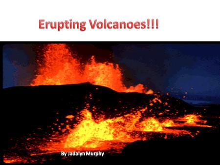 My power point is going to be how volcanoes are made/formed and what volcanoes bring to life again.