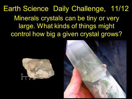 Earth Science Daily Challenge, 11/12 Minerals crystals can be tiny or very large. What kinds of things might control how big a given crystal grows?