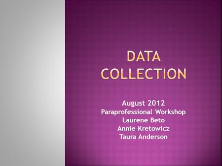 August 2012 Paraprofessional Workshop Laurene Beto Annie Kretowicz Taura Anderson.