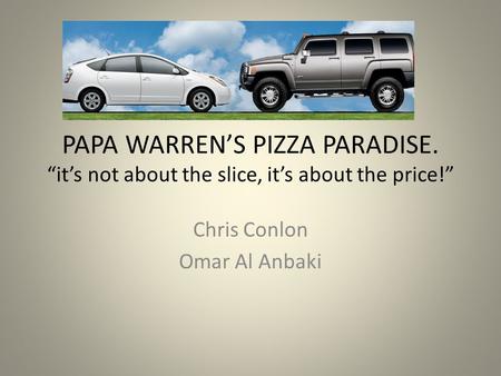 PAPA WARREN’S PIZZA PARADISE. “it’s not about the slice, it’s about the price!” Chris Conlon Omar Al Anbaki.