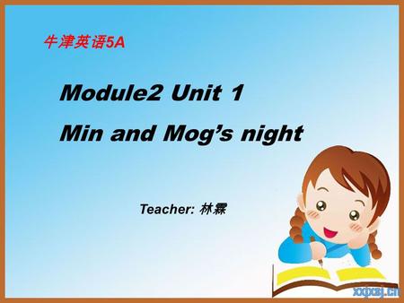 Module2 Unit 1 Min and Mog’s night 牛津英语 5A Teacher: 林霖.