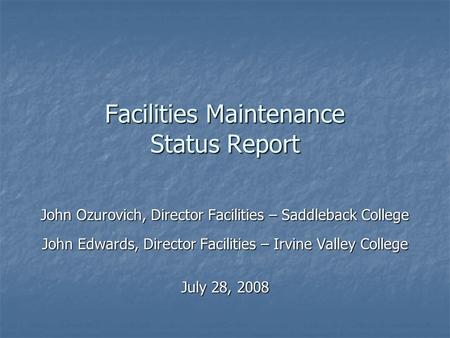 Facilities Maintenance Status Report John Ozurovich, Director Facilities – Saddleback College John Edwards, Director Facilities – Irvine Valley College.