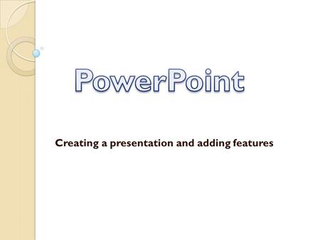 Creating a presentation and adding features. Positive Uses of PowerPoint Good at presenting things visually ◦ Charts, graphs, etc. Easy to create ◦ Can.