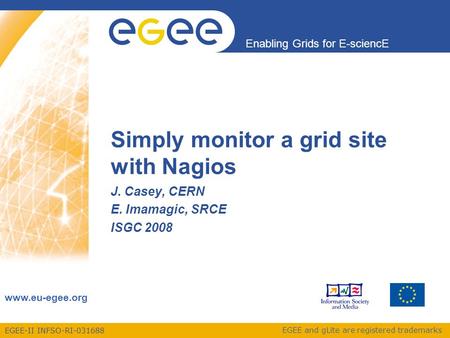 EGEE-II INFSO-RI-031688 Enabling Grids for E-sciencE www.eu-egee.org EGEE and gLite are registered trademarks Simply monitor a grid site with Nagios J.