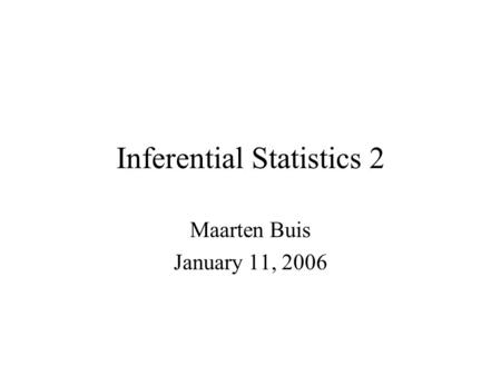 Inferential Statistics 2 Maarten Buis January 11, 2006.