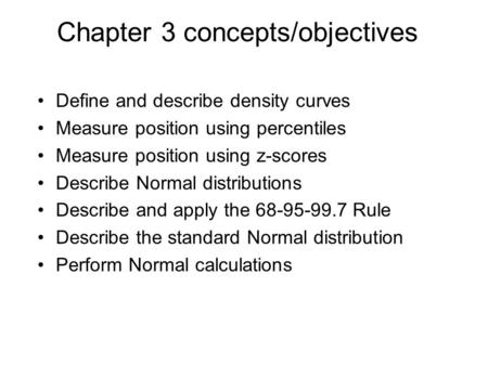 Chapter 3 concepts/objectives Define and describe density curves Measure position using percentiles Measure position using z-scores Describe Normal distributions.