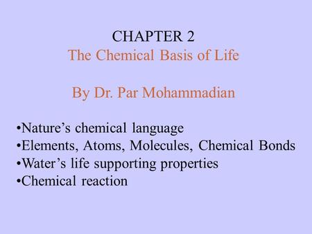 Nature’s chemical language Elements, Atoms, Molecules, Chemical Bonds Water’s life supporting properties Chemical reaction CHAPTER 2 The Chemical Basis.