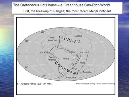 The Cretaceous Hot House – a Greenhouse Gas-Rich World First, the break-up of Pangea; the most recent MegaContinent.