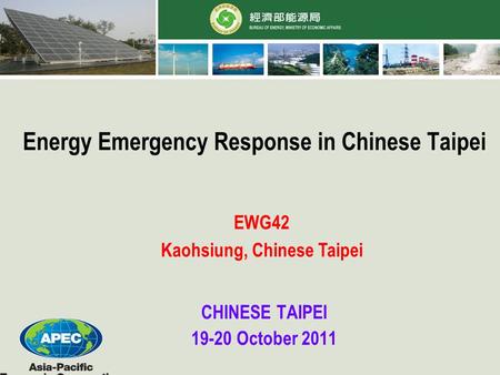 Energy Emergency Response in Chinese Taipei CHINESE TAIPEI 19-20 October 2011 EWG42 Kaohsiung, Chinese Taipei.