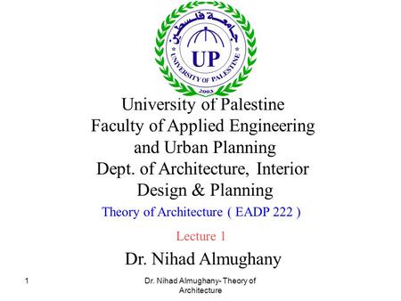 Dr. Nihad Almughany- Theory of Architecture 1 Dr. Nihad Almughany University of Palestine Faculty of Applied Engineering and Urban Planning Dept. of Architecture,