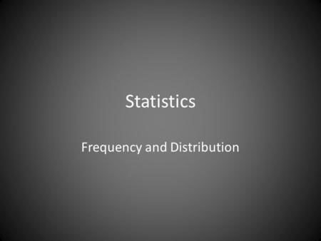 Statistics Frequency and Distribution. We interrupt this lecture for the following… Significant digits You should not report numbers with more significant.