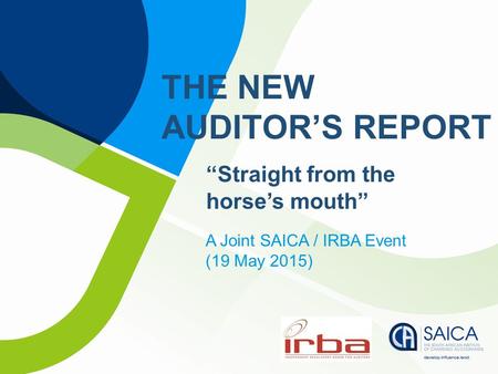 “Straight from the horse’s mouth” A Joint SAICA / IRBA Event (19 May 2015) THE NEW AUDITOR’S REPORT.
