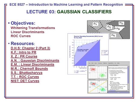 ECE 8443 – Pattern Recognition ECE 8527 – Introduction to Machine Learning and Pattern Recognition LECTURE 03: GAUSSIAN CLASSIFIERS Objectives: Whitening.