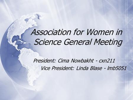 Association for Women in Science General Meeting President: Cima Nowbakht - cxn211 Vice President: Linda Blase - lmb5051 President: Cima Nowbakht - cxn211.