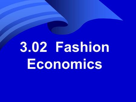 3.02 Fashion Economics. Economics vocabulary n Economics: how to meet the unlimited wants of a society with its limited resources. n Goods: Items physically.