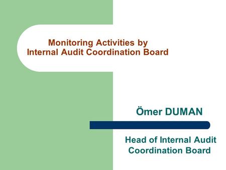 Monitoring Activities by Internal Audit Coordination Board Ömer DUMAN Head of Internal Audit Coordination Board.