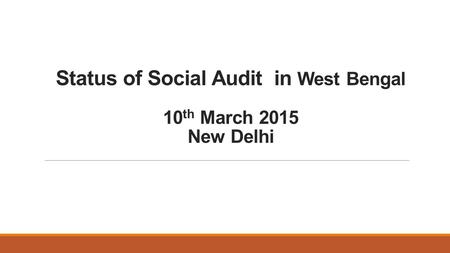 Status of Social Audit in West Bengal 10 th March 2015 New Delhi.