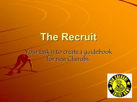 The Recruit Your task is to create a guidebook for new Cherubs.