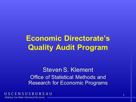 1 Economic Directorate’s Quality Audit Program Steven S. Klement Office of Statistical Methods and Research for Economic Programs.