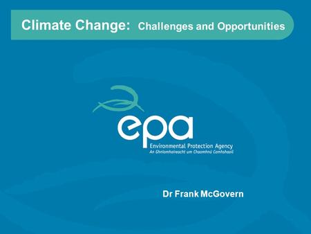 Climate Change: Challenges and Opportunities Dr Frank McGovern.