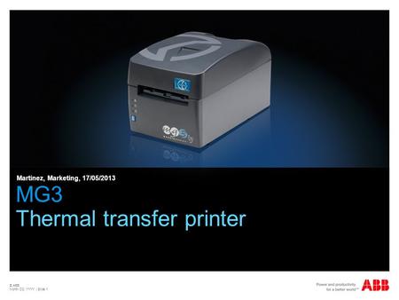 © ABB Month DD, YYYY | Slide 1 MG3 Thermal transfer printer Martinez, Marketing, 17/05/2013.