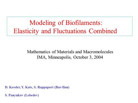 Modeling of Biofilaments: Elasticity and Fluctuations Combined D. Kessler, Y. Kats, S. Rappaport (Bar-Ilan) S. Panyukov (Lebedev) Mathematics of Materials.
