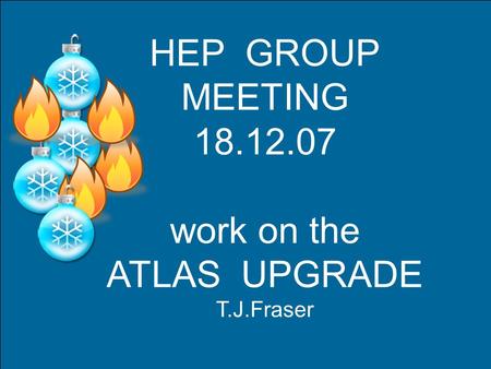 HEP GROUP MEETING 18.12.07 work on the ATLAS UPGRADE T.J.Fraser.