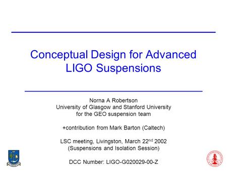 Conceptual Design for Advanced LIGO Suspensions Norna A Robertson University of Glasgow and Stanford University for the GEO suspension team +contribution.
