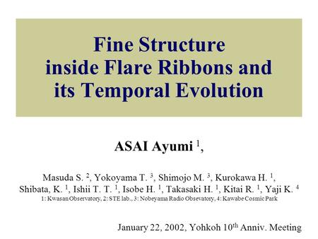 Fine Structure inside Flare Ribbons and its Temporal Evolution ASAI Ayumi 1, Masuda S. 2, Yokoyama T. 3, Shimojo M. 3, Kurokawa H. 1, Shibata, K. 1, Ishii.