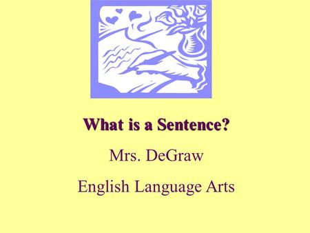 What is a Sentence? Mrs. DeGraw English Language Arts.
