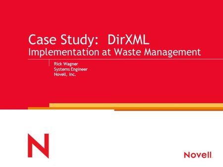 Case Study: DirXML Implementation at Waste Management Rick Wagner Systems Engineer Novell, Inc.