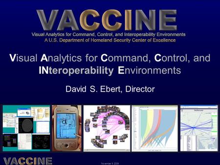 November 9, 2009 Visual Analytics for Command, Control, and INteroperability Environments David S. Ebert, Director.