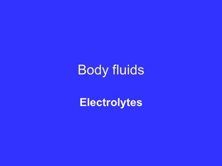 Body fluids Electrolytes. Electrolytes form IONS when in H2O (ions are electrically charged particles) (Non electrolytes are substances which do not split.