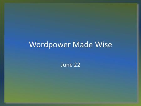 Wordpower Made Wise June 22. Think About It... When have you written or been tempted to write a “letter to the editor”? Both the written word the spoken.