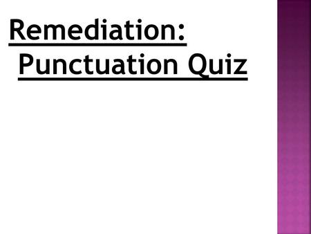 Remediation:  Punctuation Quiz