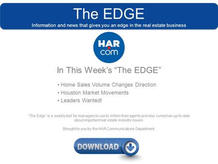 The EDGE Information and news that gives you an edge in the real estate business In This Week’s “The EDGE” Home Sales Volume Changes Direction Houston.