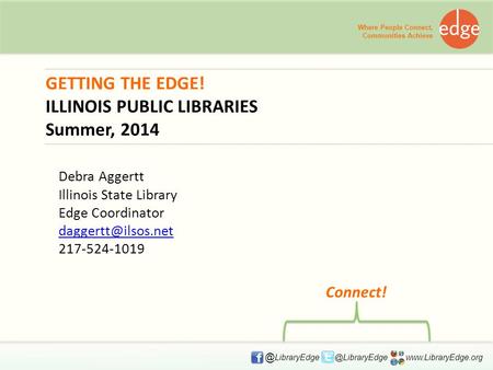 GETTING THE EDGE! ILLINOIS PUBLIC LIBRARIES Summer, 2014 Where People Connect, Communities  Connect!