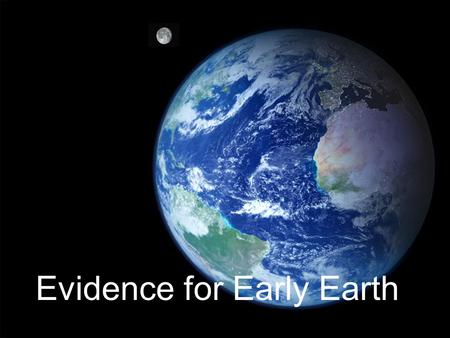 Evidence for Early Earth. In order to think about the formation of Earth, there are some assumptions that must be made. Earth today is cooler than early.